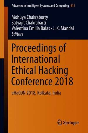 Proceedings of International Ethical Hacking Conference 2018: eHaCON 2018, Kolkata, India de Mohuya Chakraborty