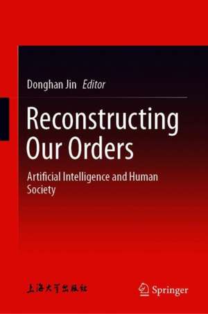 Reconstructing Our Orders: Artificial Intelligence and Human Society de Donghan Jin