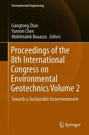 Proceedings of the 8th International Congress on Environmental Geotechnics Volume 2: Towards a Sustainable Geoenvironment de Liangtong Zhan