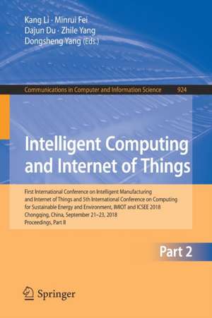 Intelligent Computing and Internet of Things: First International Conference on Intelligent Manufacturing and Internet of Things and 5th International Conference on Computing for Sustainable Energy and Environment, IMIOT and ICSEE 2018, Chongqing, China, September 21-23, 2018, Proceedings, Part II de Kang Li