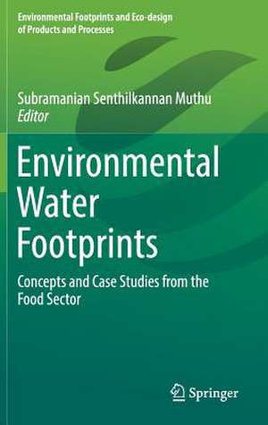 Environmental Water Footprints: Concepts and Case Studies from the Food Sector de Subramanian Senthilkannan Muthu