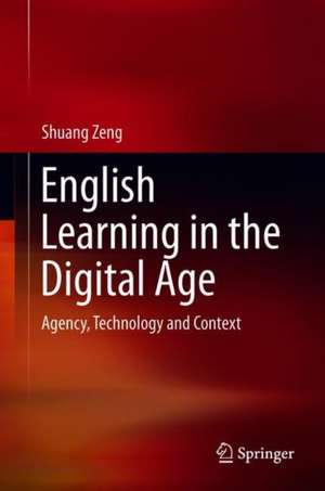 English Learning in the Digital Age: Agency, Technology and Context de Shuang Zeng