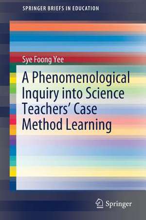 A Phenomenological Inquiry into Science Teachers’ Case Method Learning de Sye Foong Yee