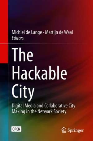 The Hackable City: Digital Media and Collaborative City-Making in the Network Society de Michiel de Lange