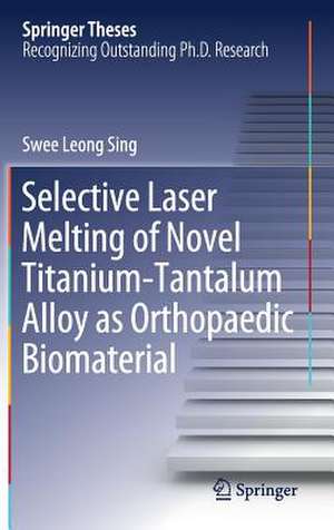 Selective Laser Melting of Novel Titanium-Tantalum Alloy as Orthopaedic Biomaterial de Swee Leong Sing