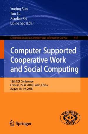 Computer Supported Cooperative Work and Social Computing: 13th CCF Conference, ChineseCSCW 2018, Guilin, China, August 18–19, 2018, Revised Selected Papers de Yuqing Sun