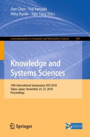 Knowledge and Systems Sciences: 19th International Symposium, KSS 2018, Tokyo, Japan, November 25-27, 2018, Proceedings de Jian Chen