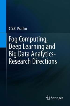 Fog Computing, Deep Learning and Big Data Analytics-Research Directions de C.S.R. Prabhu