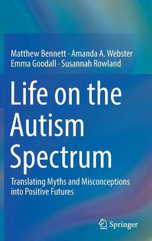 Life on the Autism Spectrum: Translating Myths and Misconceptions into Positive Futures de Matthew Bennett