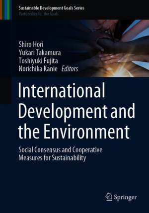 International Development and the Environment: Social Consensus and Cooperative Measures for Sustainability de Shiro Hori