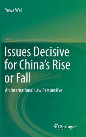 Issues Decisive for China’s Rise or Fall: An International Law Perspective de Yuwa Wei