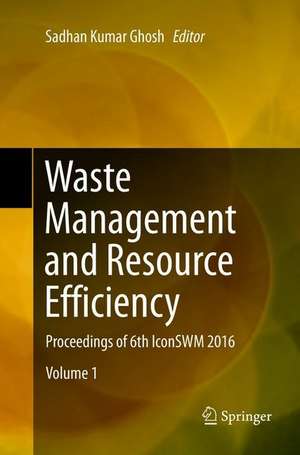 Waste Management and Resource Efficiency: Proceedings of 6th IconSWM 2016 de Sadhan Kumar Ghosh