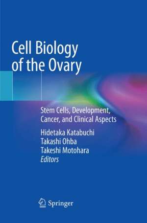 Cell Biology of the Ovary: Stem Cells, Development, Cancer, and Clinical Aspects de Hidetaka Katabuchi