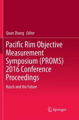 Pacific Rim Objective Measurement Symposium (PROMS) 2016 Conference Proceedings: Rasch and the Future de Quan Zhang