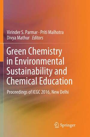 Green Chemistry in Environmental Sustainability and Chemical Education: Proceedings of ICGC 2016, New Delhi de Virinder S. Parmar