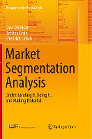 Market Segmentation Analysis: Understanding It, Doing It, and Making It Useful de Sara Dolnicar