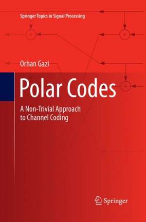 Polar Codes: A Non-Trivial Approach to Channel Coding de Orhan Gazi