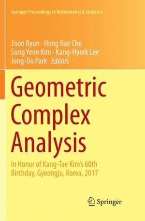 Geometric Complex Analysis: In Honor of Kang-Tae Kim’s 60th Birthday, Gyeongju, Korea, 2017 de Jisoo Byun