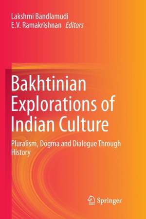 Bakhtinian Explorations of Indian Culture: Pluralism, Dogma and Dialogue Through History de Lakshmi Bandlamudi