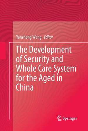 The Development of Security and Whole Care System for the Aged in China de Yanzhong Wang