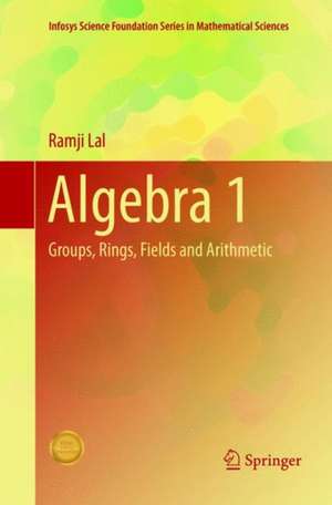 Algebra 1: Groups, Rings, Fields and Arithmetic de Ramji Lal