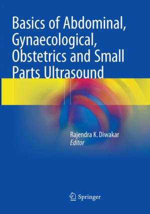 Basics of Abdominal, Gynaecological, Obstetrics and Small Parts Ultrasound de Rajendra K. Diwakar