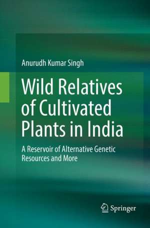 Wild Relatives of Cultivated Plants in India: A Reservoir of Alternative Genetic Resources and More de Anurudh Kumar Singh