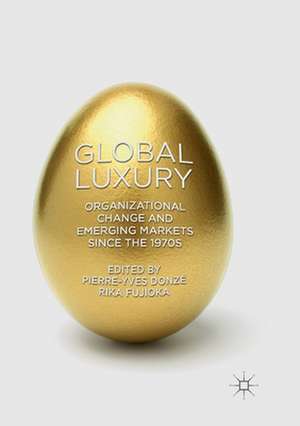 Global Luxury: Organizational Change and Emerging Markets since the 1970s de Pierre-Yves Donzé