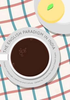 The English Paradigm in India: Essays in Language, Literature and Culture de Shweta Rao Garg