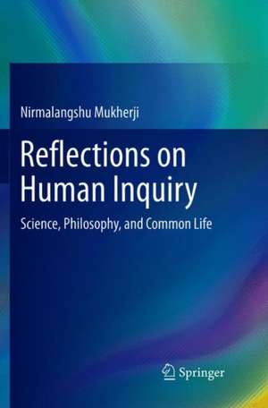 Reflections on Human Inquiry: Science, Philosophy, and Common Life de Nirmalangshu Mukherji