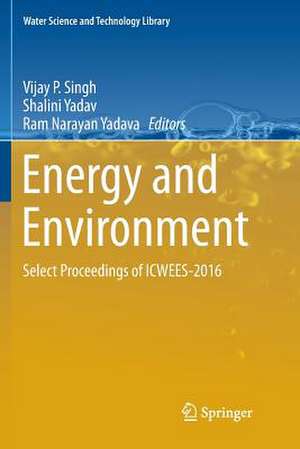 Energy and Environment: Select Proceedings of ICWEES-2016 de Vijay P. Singh