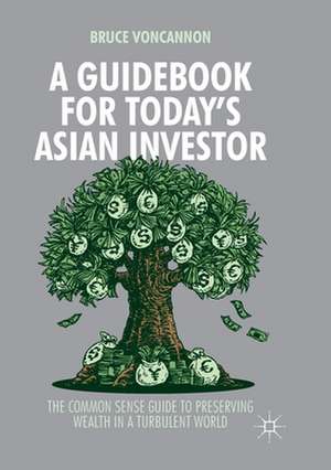 A Guidebook for Today's Asian Investor: The Common Sense Guide to Preserving Wealth in a Turbulent World de Bruce VonCannon