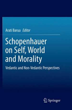 Schopenhauer on Self, World and Morality: Vedantic and Non-Vedantic Perspectives de Arati Barua