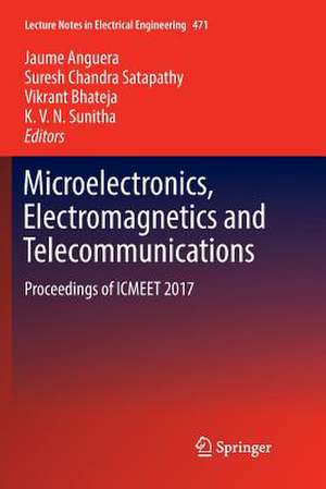 Microelectronics, Electromagnetics and Telecommunications: Proceedings of ICMEET 2017 de Jaume Anguera