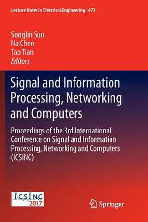 Signal and Information Processing, Networking and Computers: Proceedings of the 3rd International Conference on Signal and Information Processing, Networking and Computers (ICSINC) de Songlin Sun