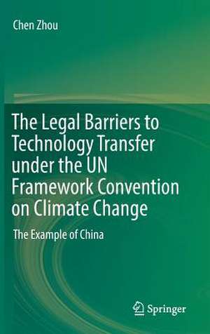 The Legal Barriers to Technology Transfer under the UN Framework Convention on Climate Change: The Example of China de Chen Zhou