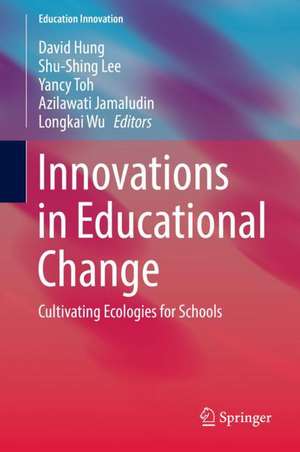 Innovations in Educational Change: Cultivating Ecologies for Schools de David Hung