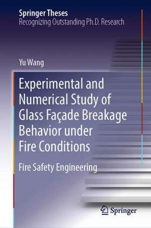 Experimental and Numerical Study of Glass Façade Breakage Behavior under Fire Conditions: Fire Safety Engineering de Yu Wang