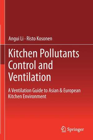 Kitchen Pollutants Control and Ventilation: A Ventilation Guide to Asian & European Kitchen Environment de Angui Li