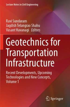 Geotechnics for Transportation Infrastructure: Recent Developments, Upcoming Technologies and New Concepts, Volume 1 de Ravi Sundaram