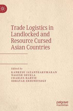 Trade Logistics in Landlocked and Resource Cursed Asian Countries de Kankesu Jayanthakumaran