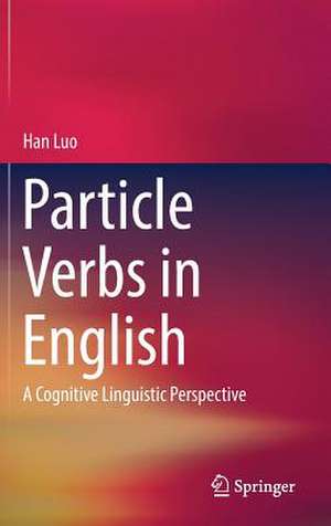 Particle Verbs in English: A Cognitive Linguistic Perspective de Han Luo