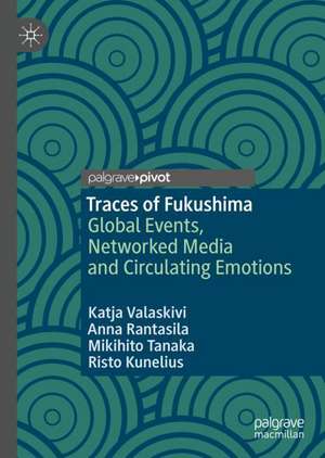 Traces of Fukushima: Global Events, Networked Media and Circulating Emotions de Katja Valaskivi