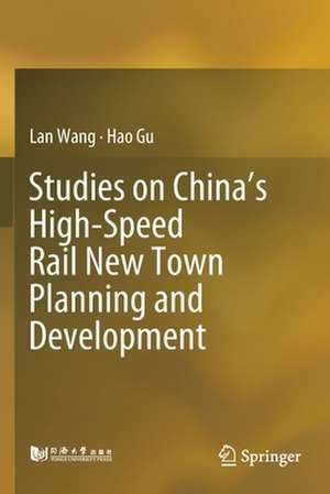 Studies on China’s High-Speed Rail New Town Planning and Development de Lan Wang