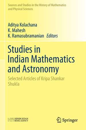 Studies in Indian Mathematics and Astronomy: Selected Articles of Kripa Shankar Shukla de Aditya Kolachana