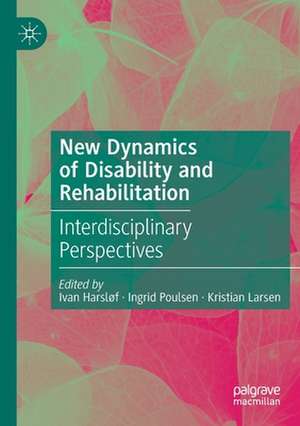 New Dynamics of Disability and Rehabilitation: Interdisciplinary Perspectives de Ivan Harsløf