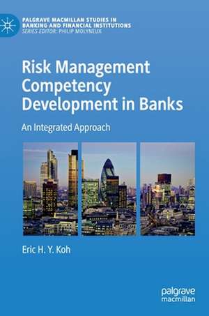 Risk Management Competency Development in Banks: An Integrated Approach de Eric H.Y. Koh