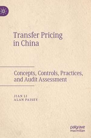 Transfer Pricing in China: Concepts, Controls, Practices, and Audit Assessment de Jian Li