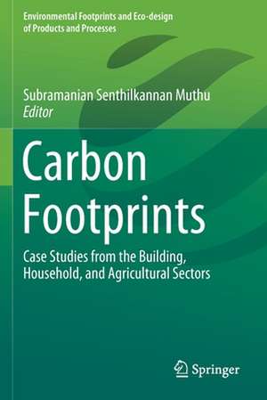 Carbon Footprints: Case Studies from the Building, Household, and Agricultural Sectors de Subramanian Senthilkannan Muthu