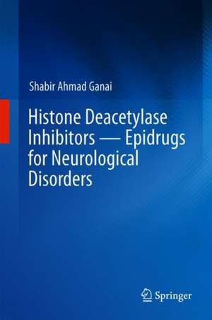 Histone Deacetylase Inhibitors — Epidrugs for Neurological Disorders de Shabir Ahmad Ganai